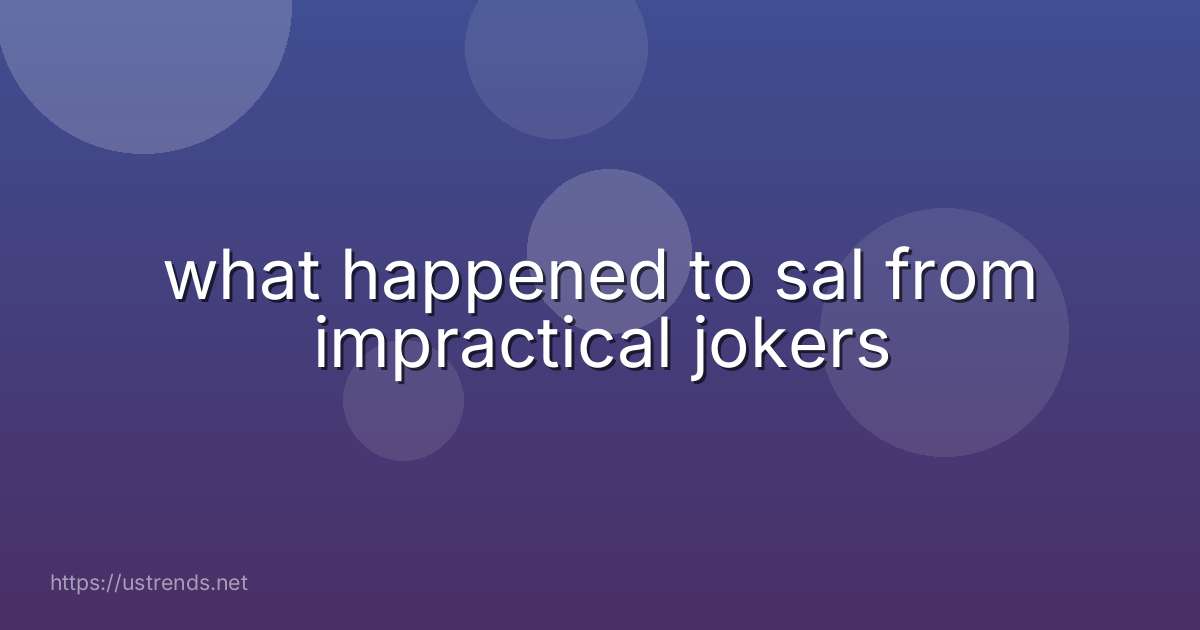 what happened to sal from impractical jokers