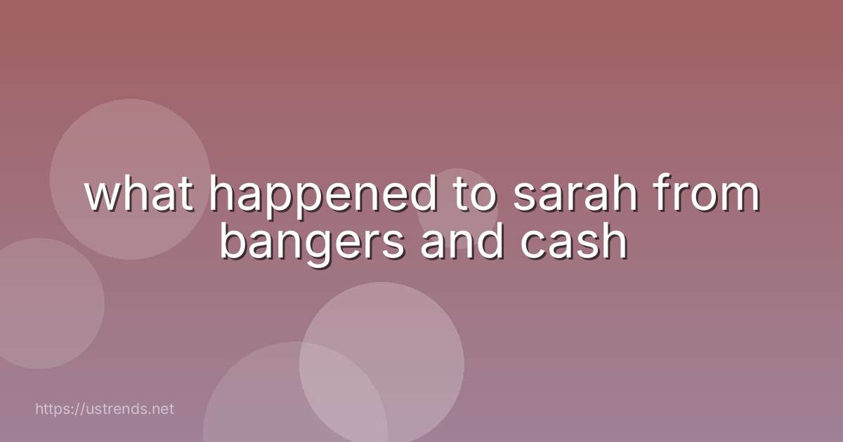 what happened to sarah from bangers and cash