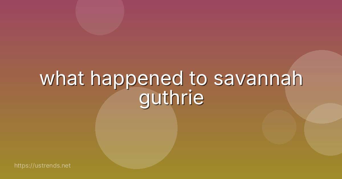 what happened to savannah guthrie