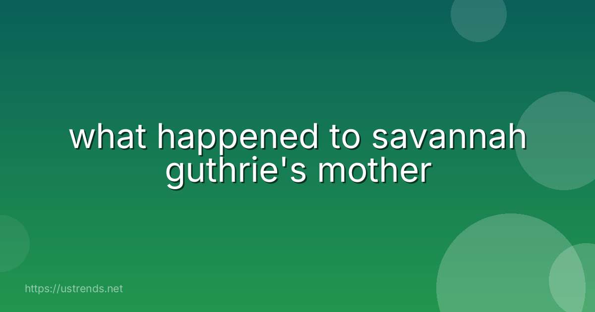 what happened to savannah guthrie's mother