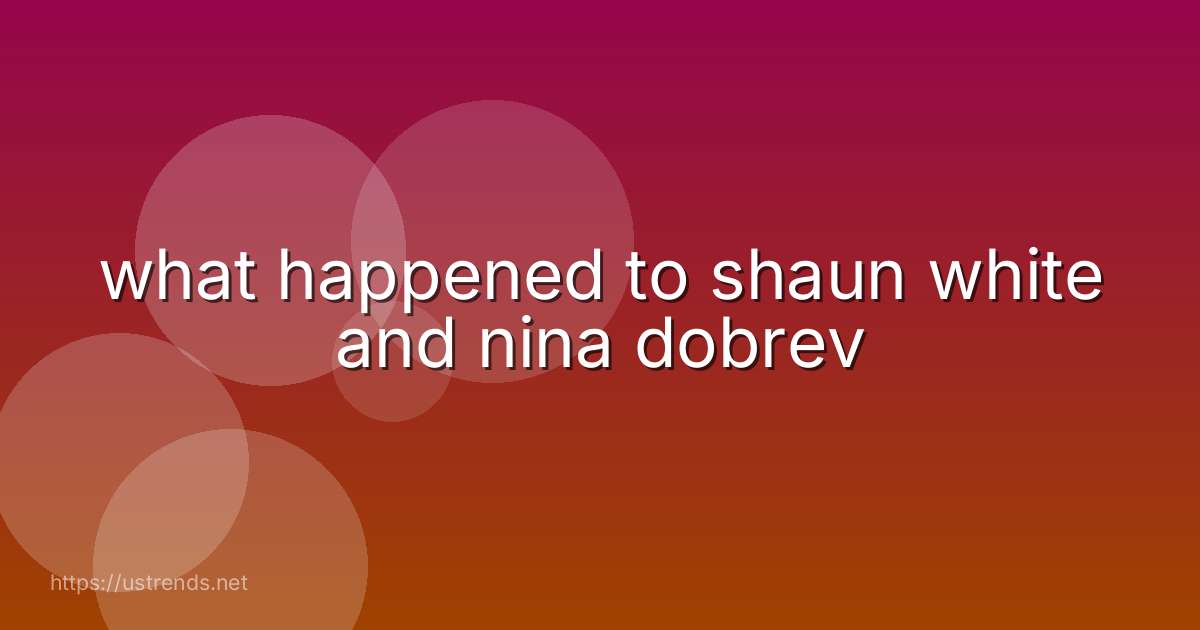 what happened to shaun white and nina dobrev