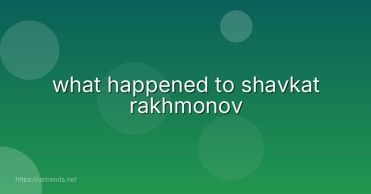 what happened to shavkat rakhmonov