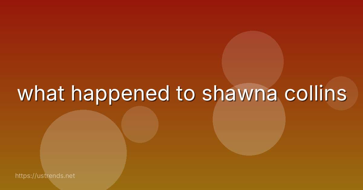 what happened to shawna collins