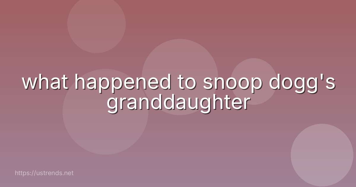 what happened to snoop dogg's granddaughter