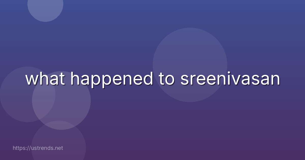 what happened to sreenivasan