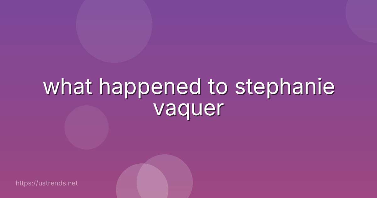 what happened to stephanie vaquer