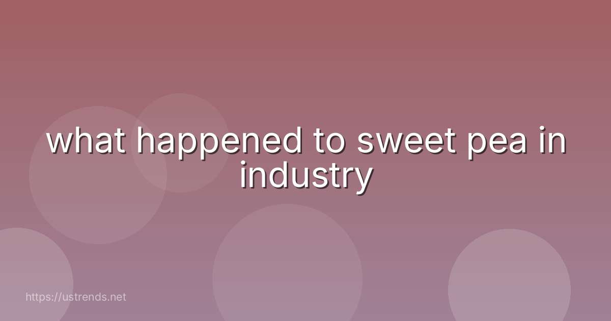 what happened to sweet pea in industry