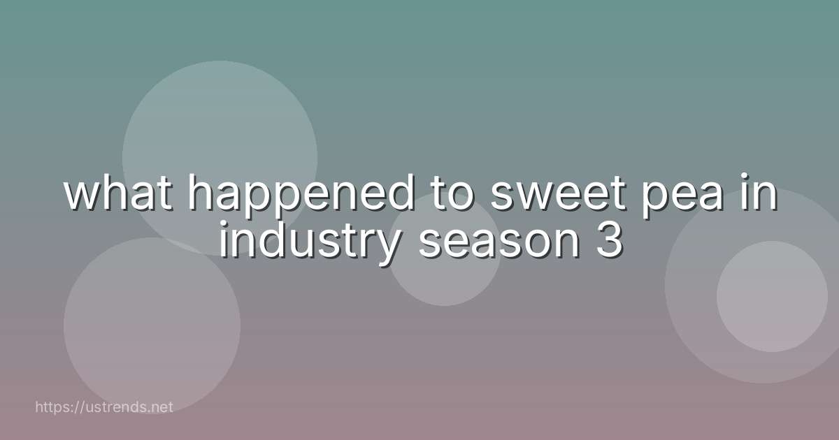 what happened to sweet pea in industry season 3