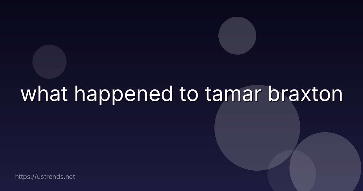 what happened to tamar braxton