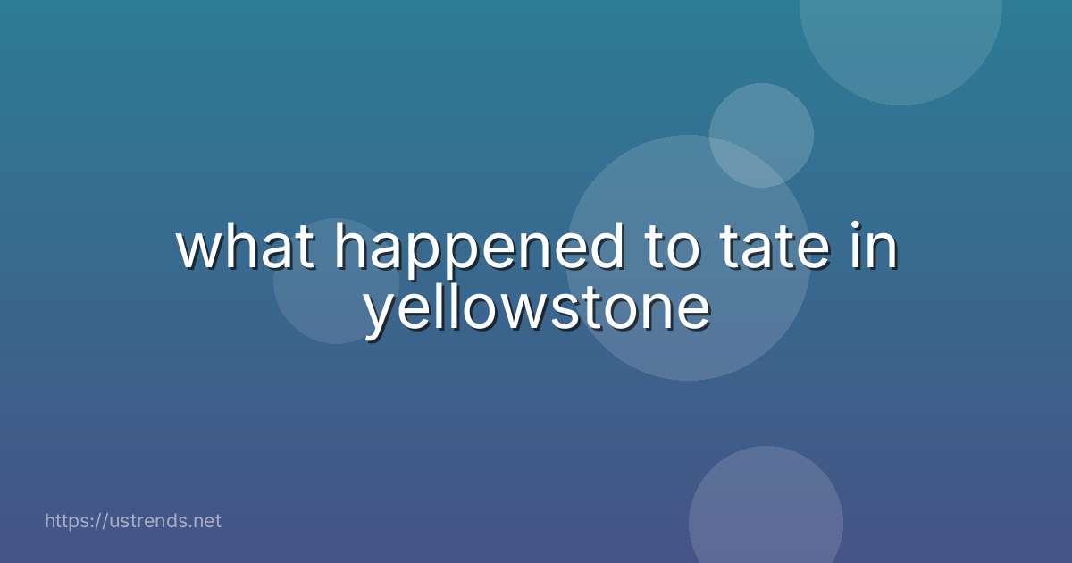 what happened to tate in yellowstone