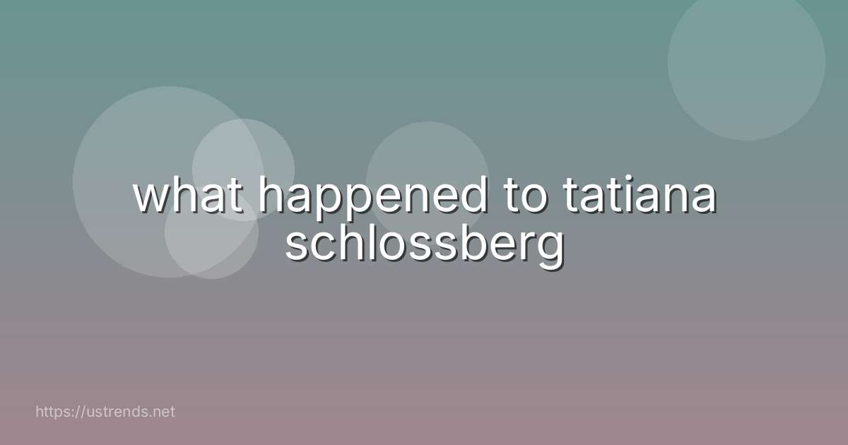 what happened to tatiana schlossberg