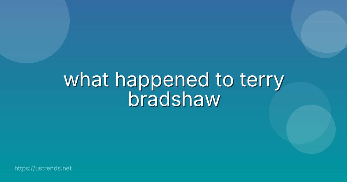 what happened to terry bradshaw