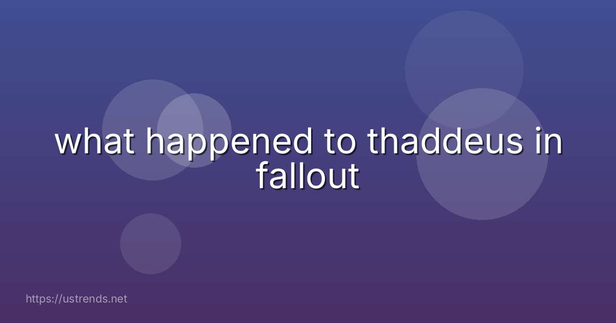 what happened to thaddeus in fallout