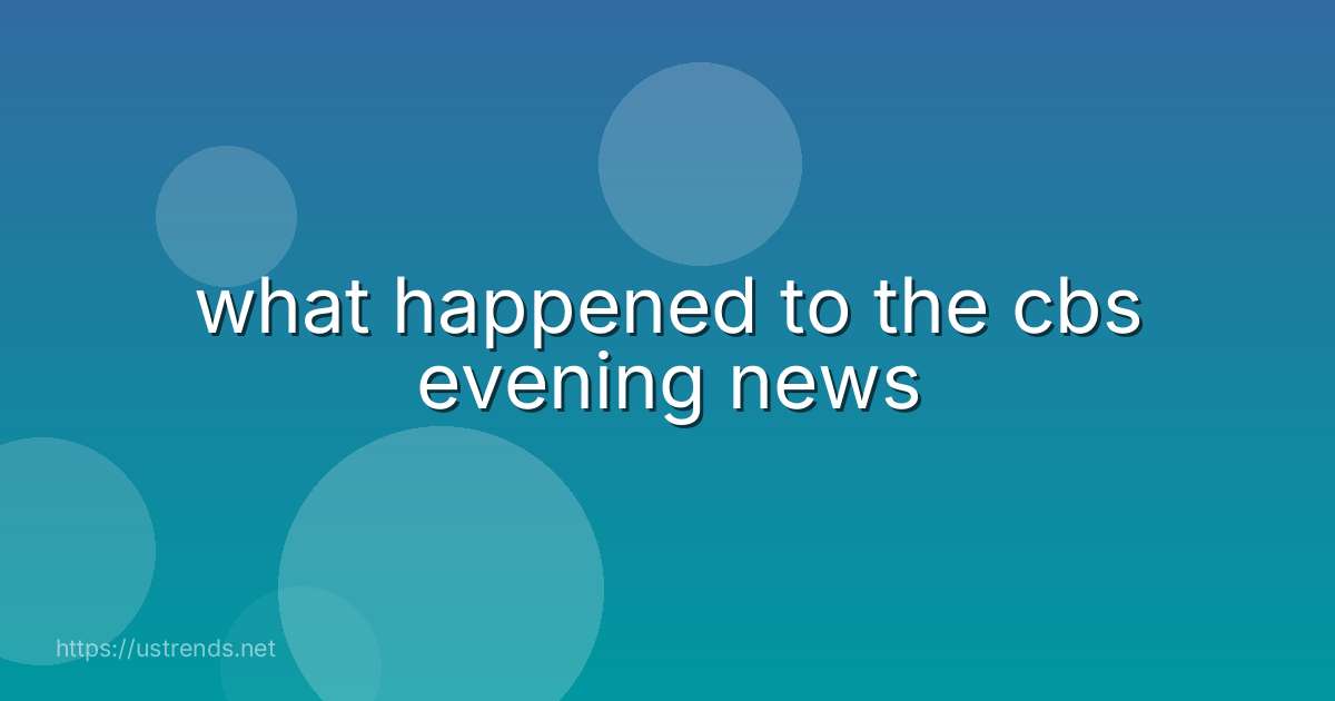 what happened to the cbs evening news