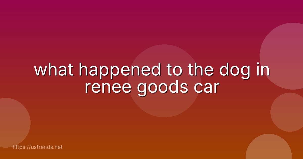 what happened to the dog in renee goods car