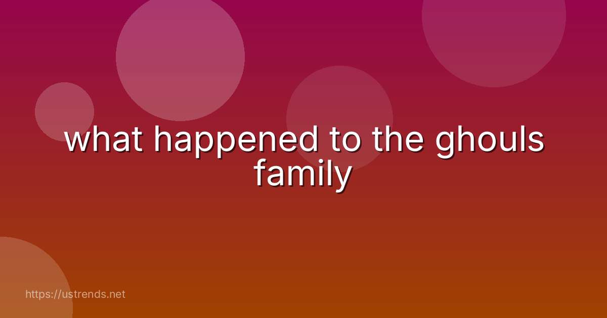 what happened to the ghouls family
