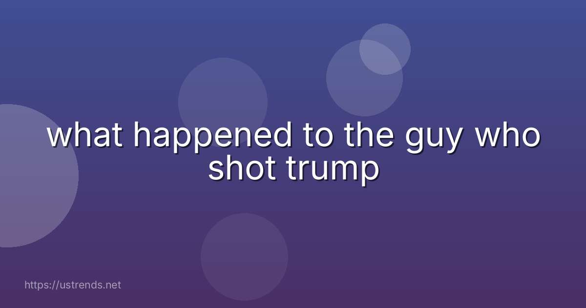 what happened to the guy who shot trump