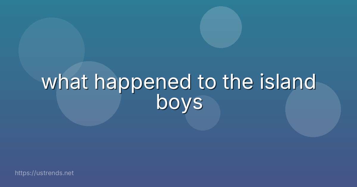 what happened to the island boys