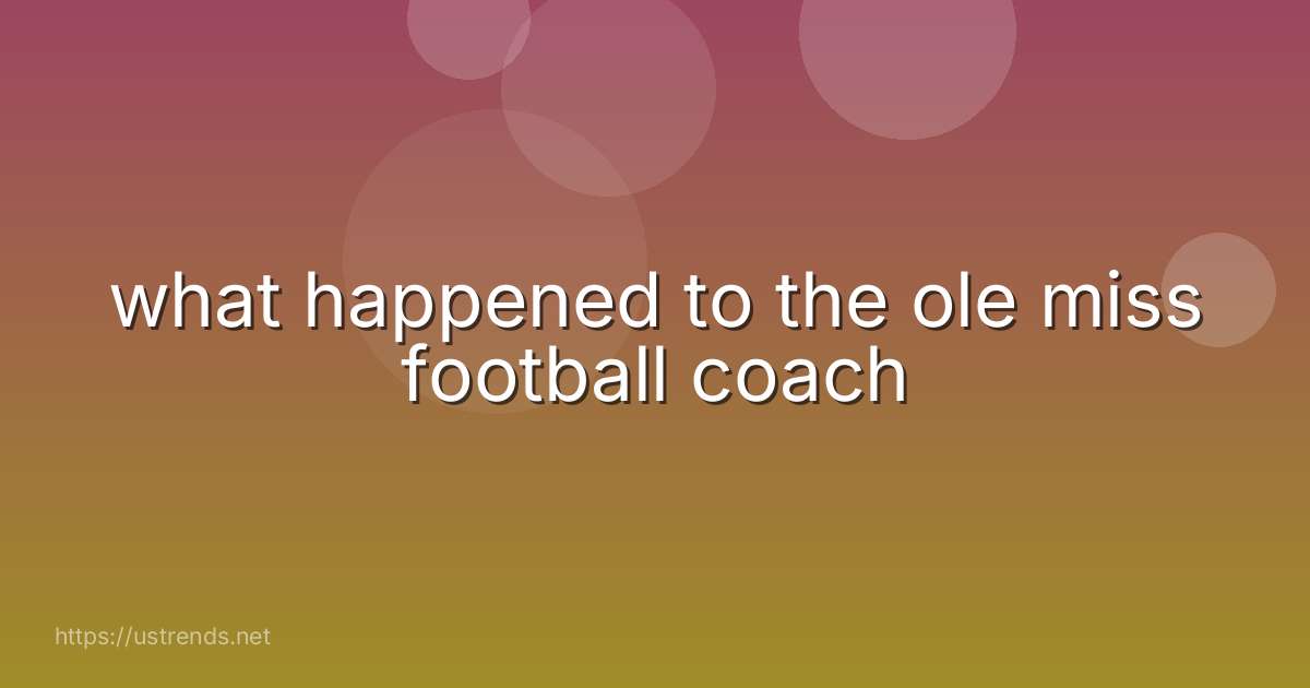 what happened to the ole miss football coach