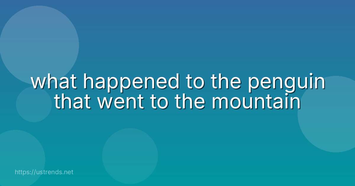 what happened to the penguin that went to the mountain