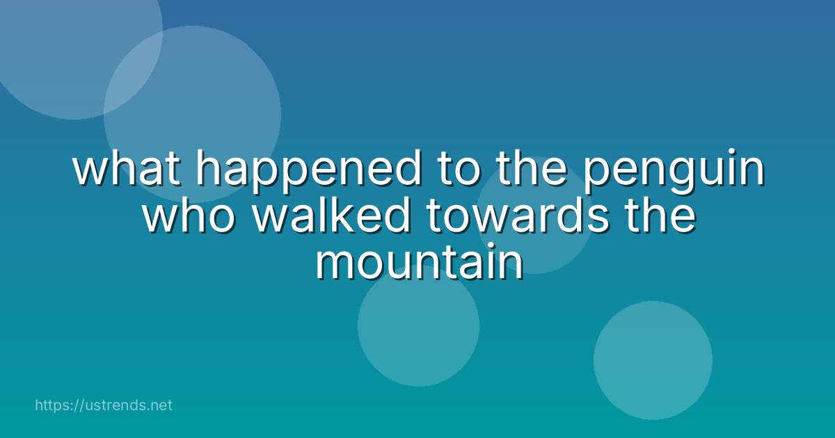 what happened to the penguin who walked towards the mountain