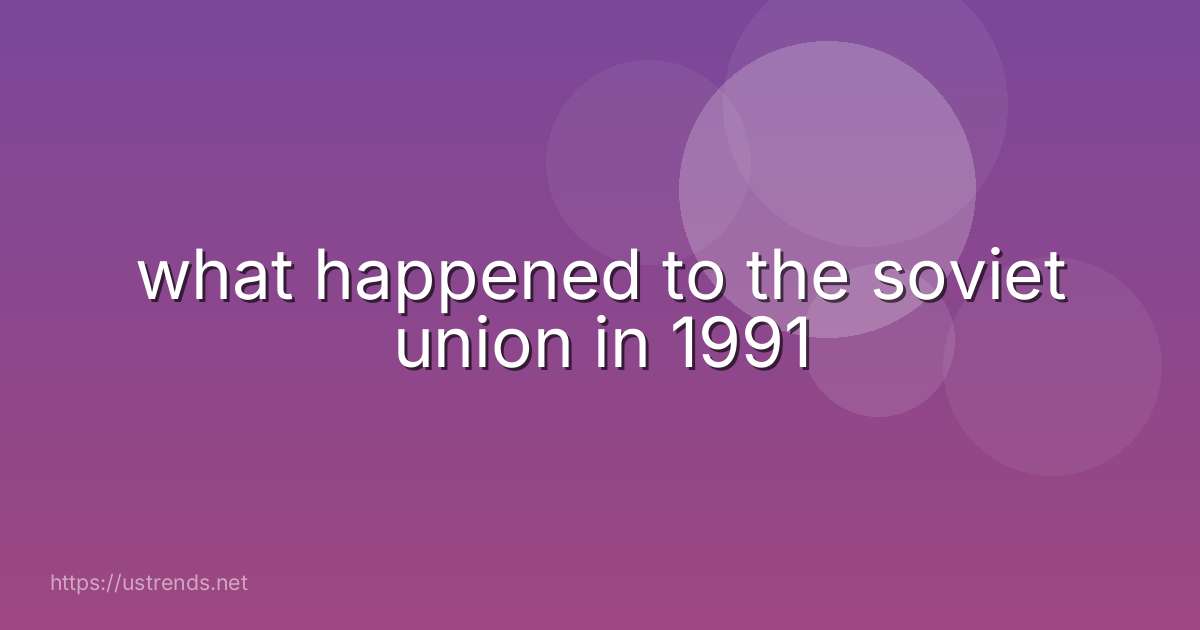what happened to the soviet union in 1991