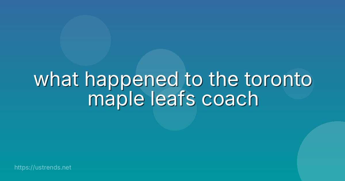 what happened to the toronto maple leafs coach