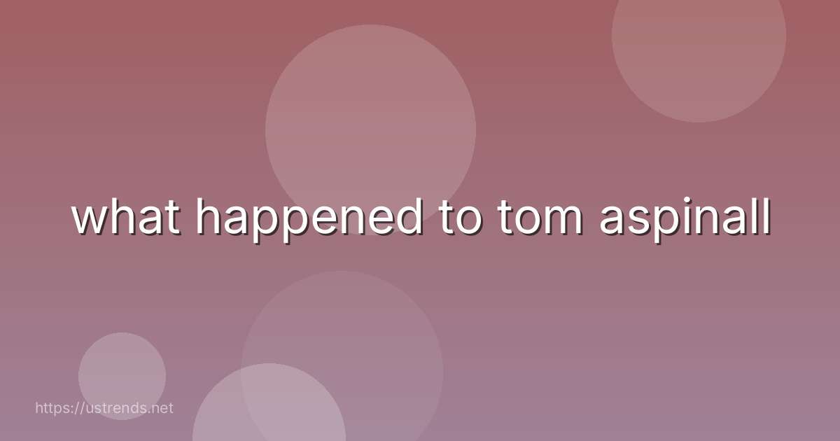 what happened to tom aspinall