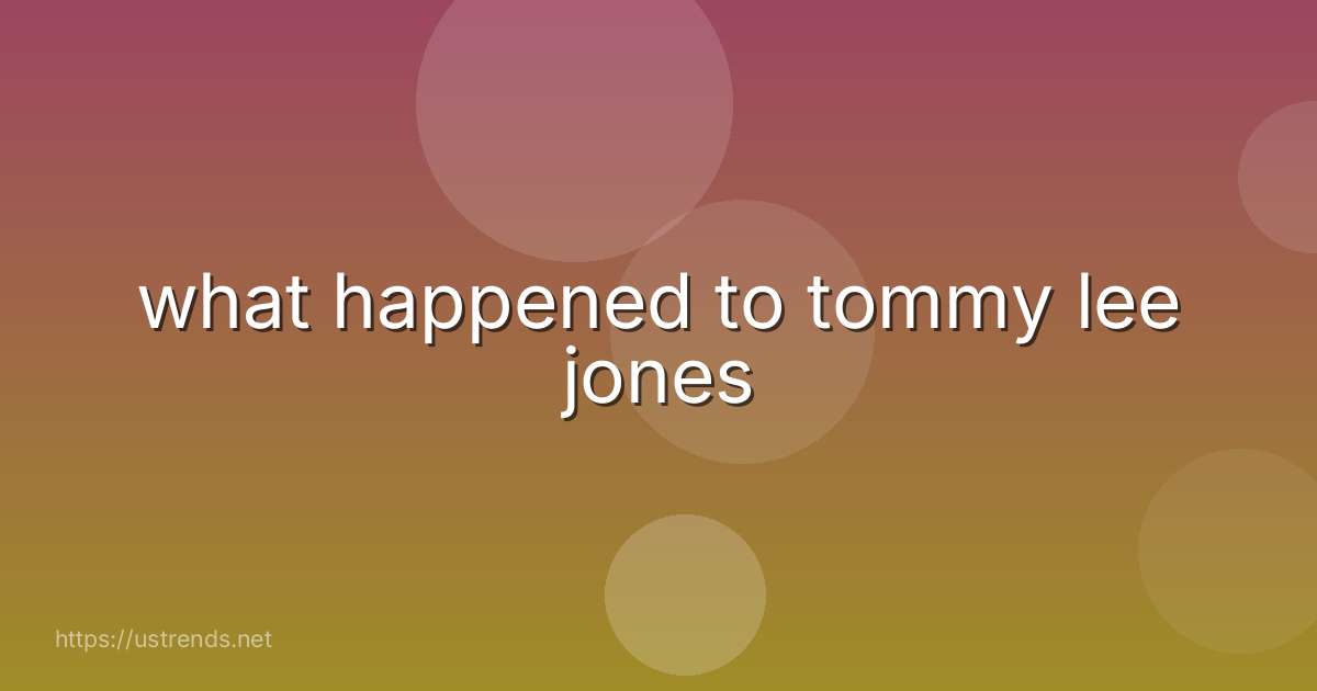 what happened to tommy lee jones