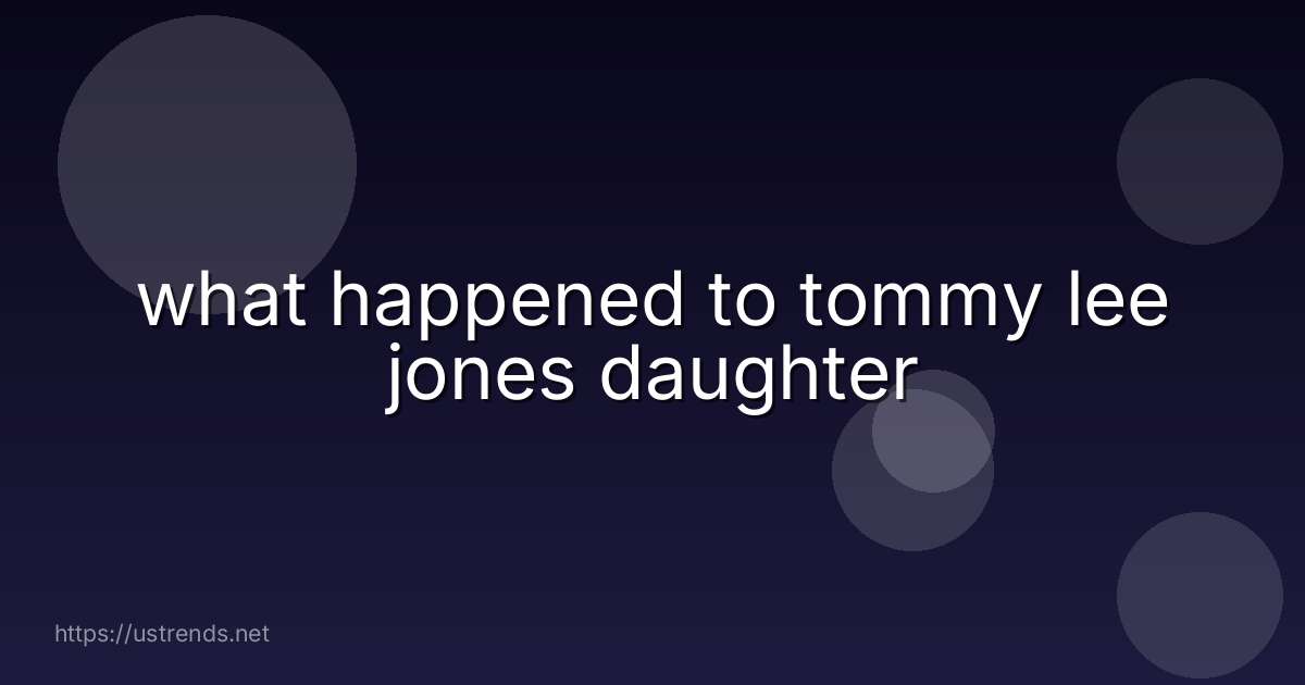 what happened to tommy lee jones daughter