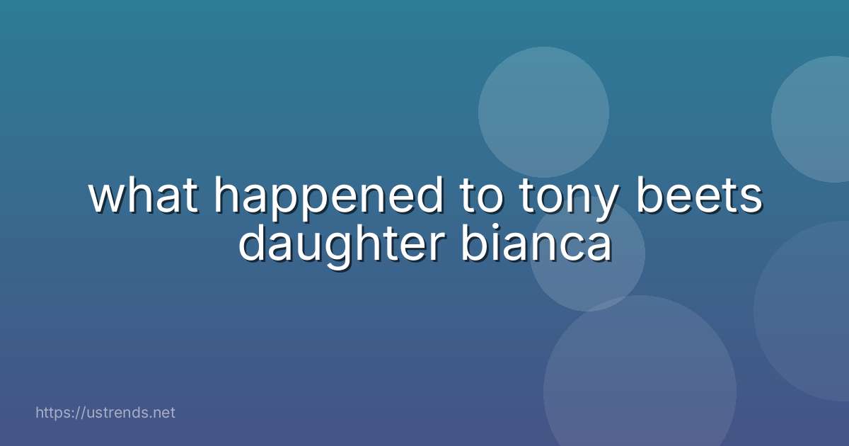 what happened to tony beets daughter bianca