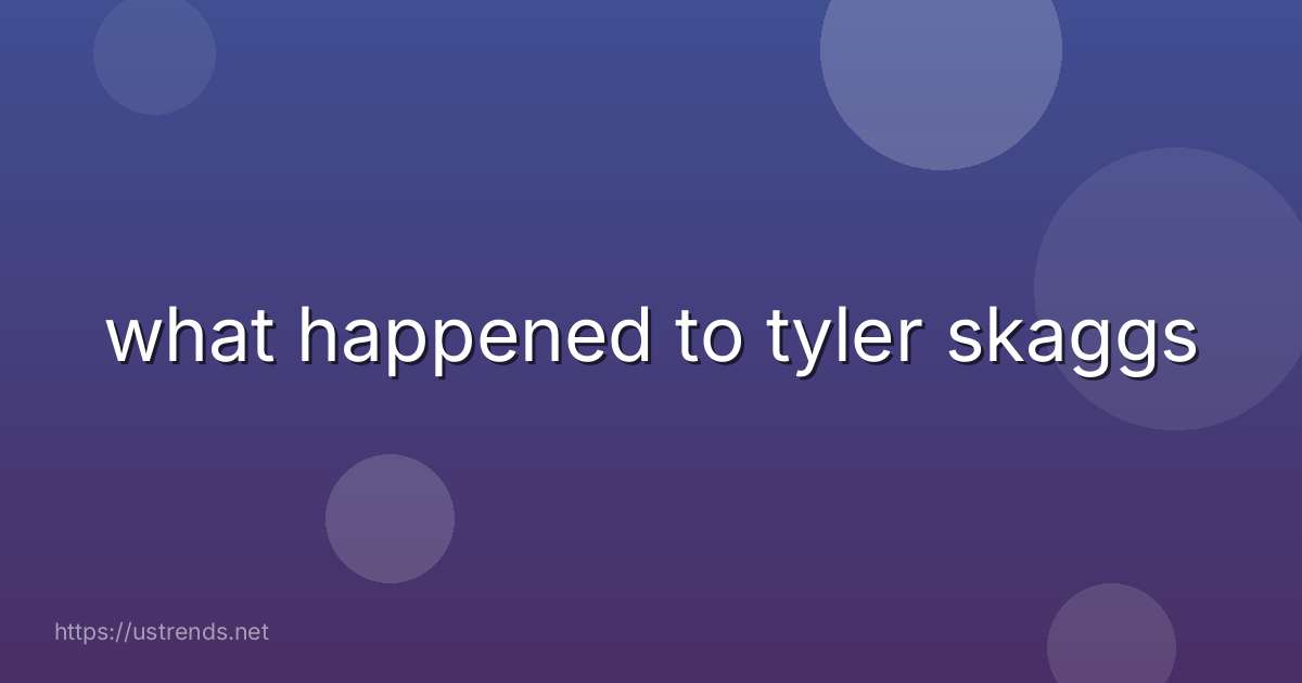 what happened to tyler skaggs