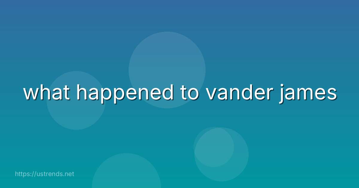 what happened to vander james