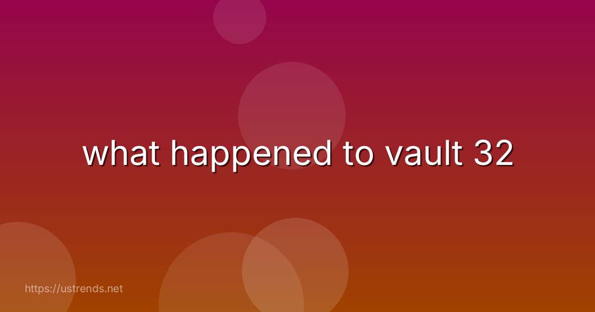 what happened to vault 32