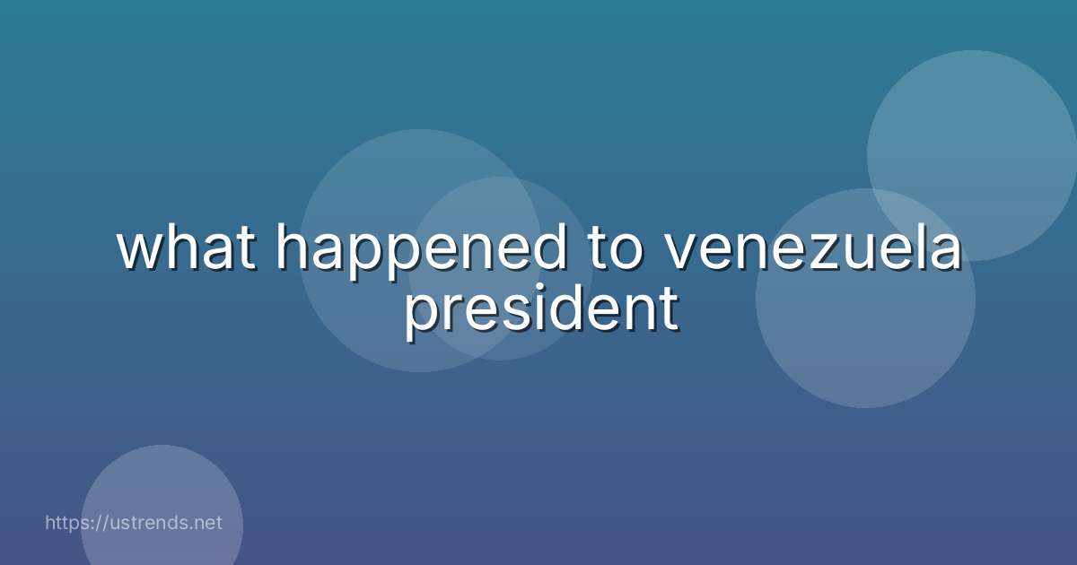 what happened to venezuela president