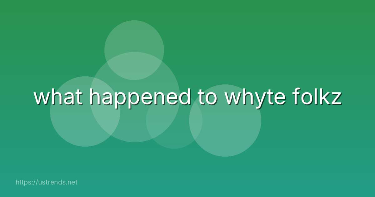 what happened to whyte folkz