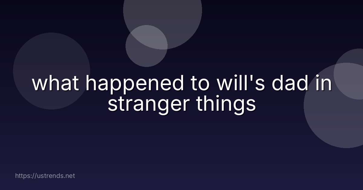 what happened to will's dad in stranger things