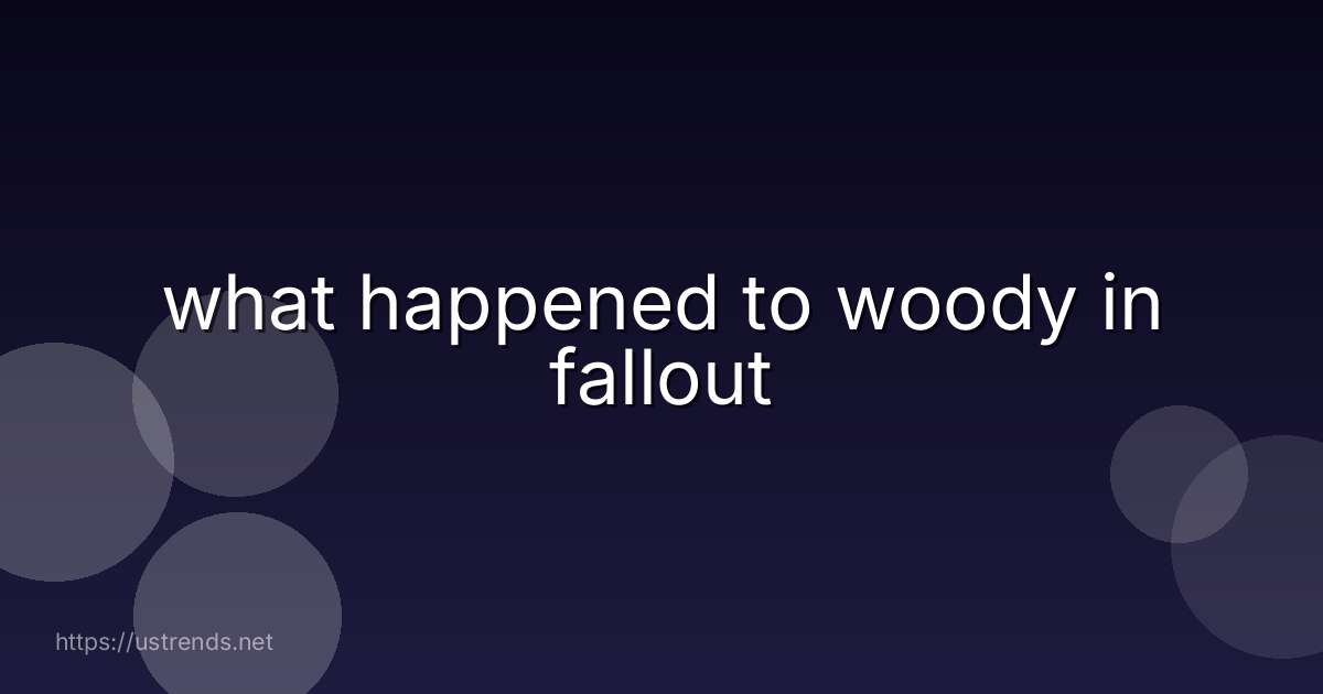 what happened to woody in fallout