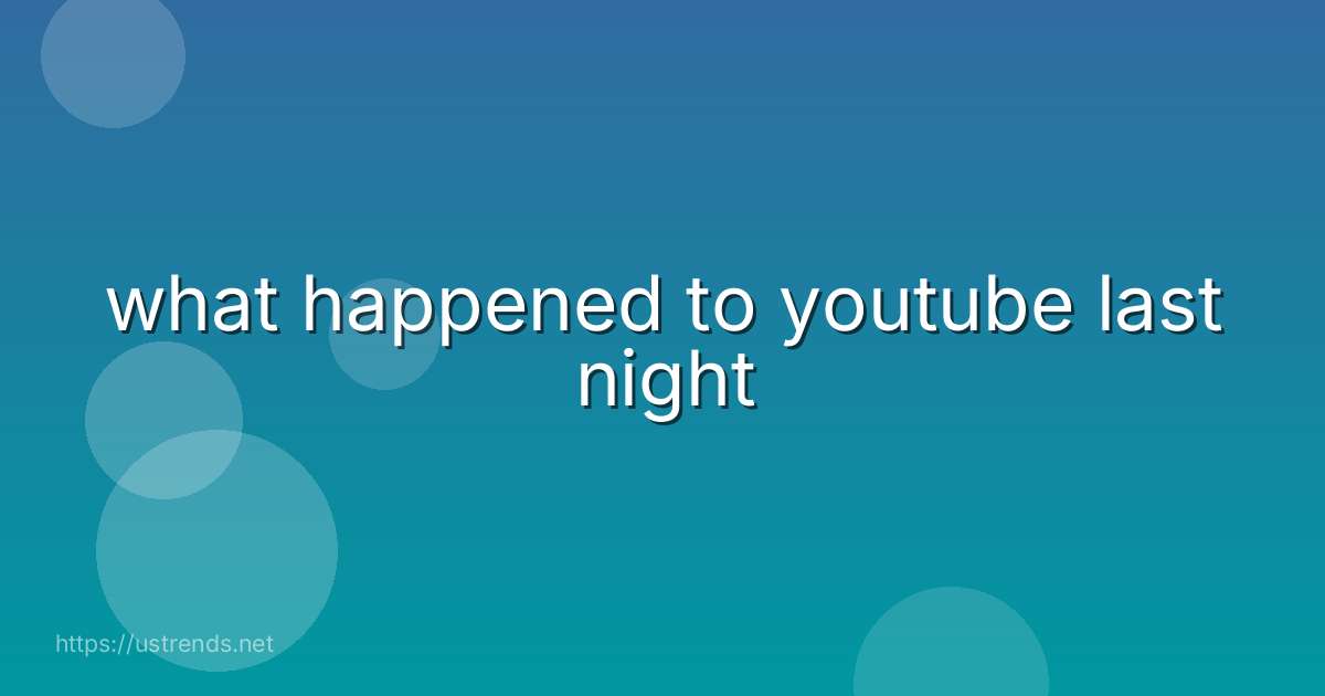 what happened to youtube last night