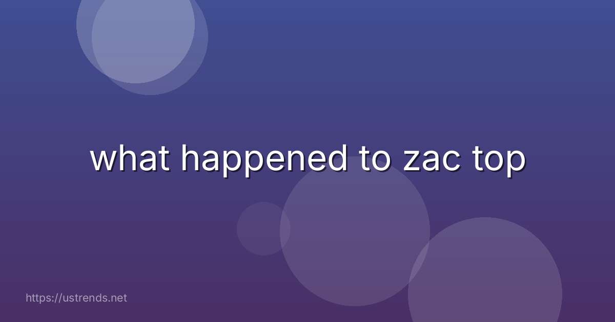 what happened to zac top