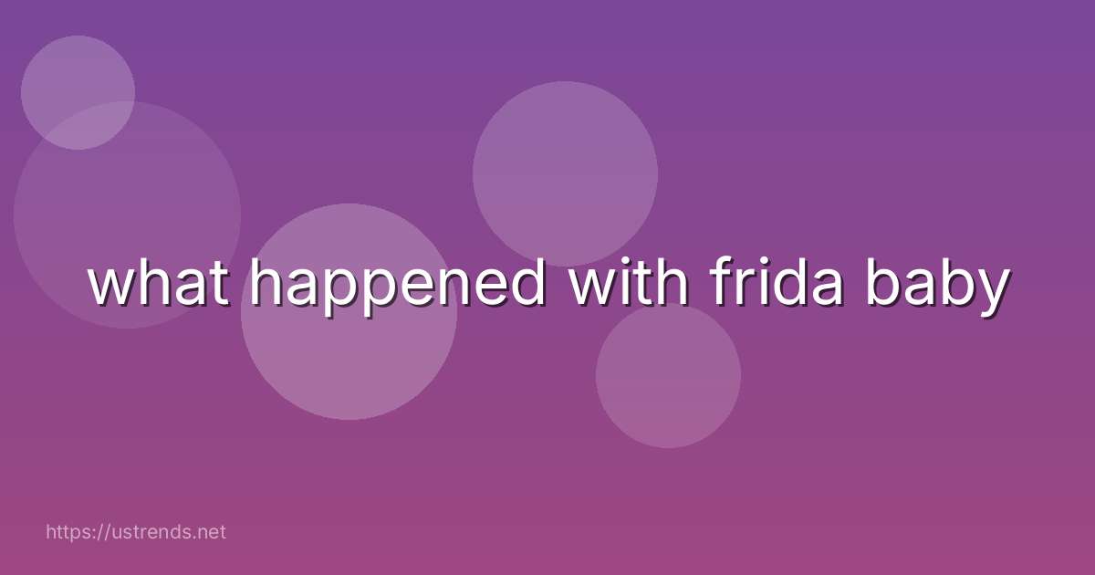 what happened with frida baby