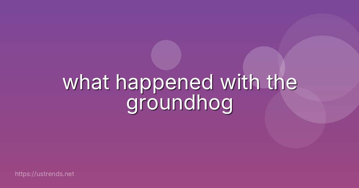 what happened with the groundhog