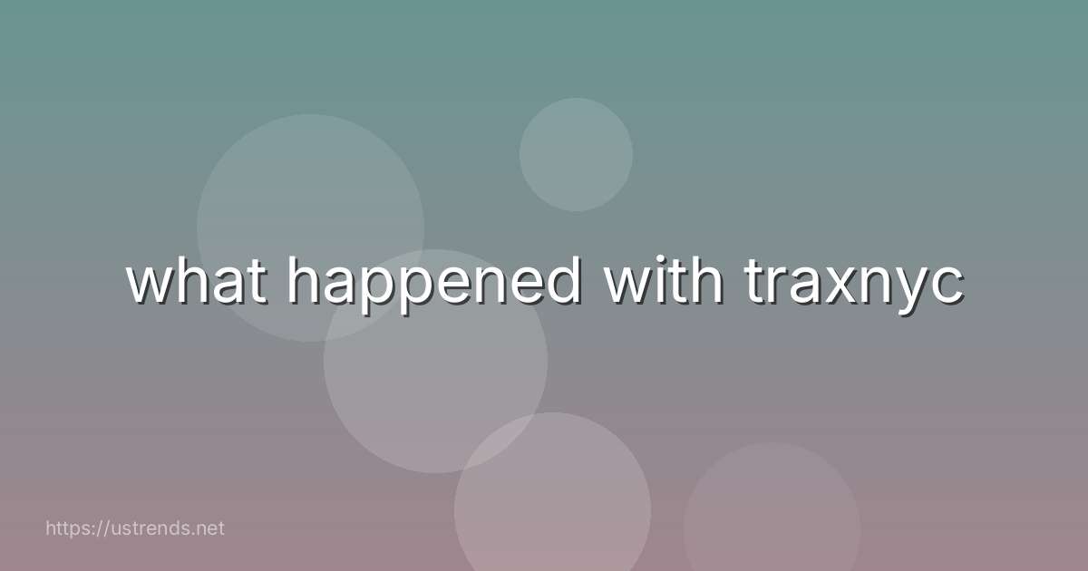 what happened with traxnyc