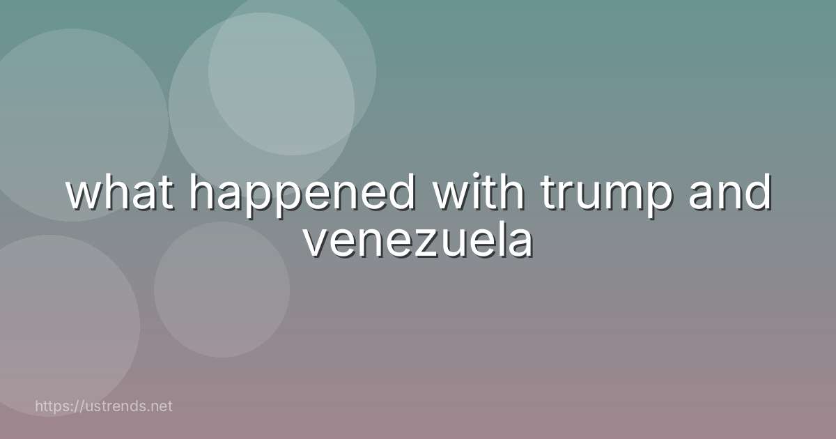 what happened with trump and venezuela