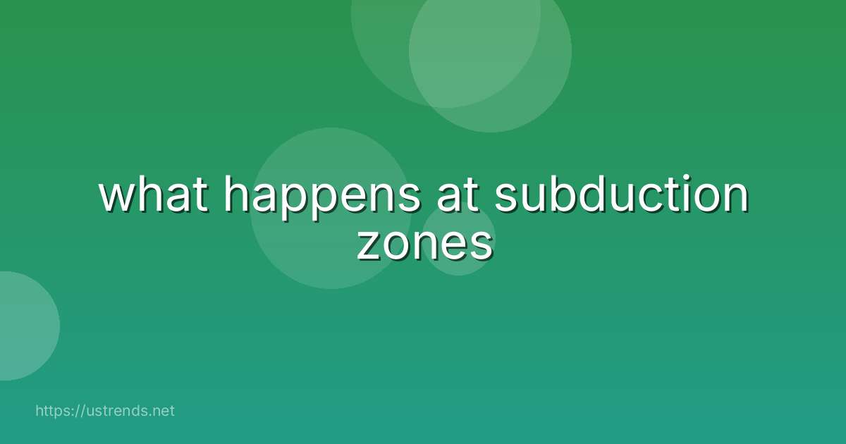 what happens at subduction zones