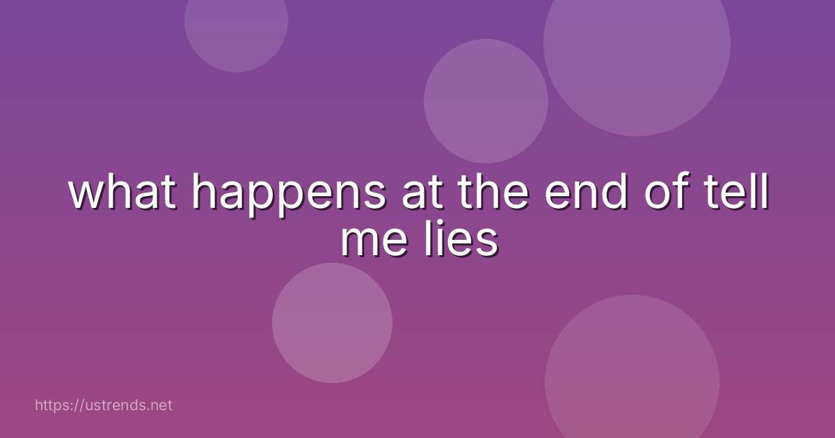what happens at the end of tell me lies