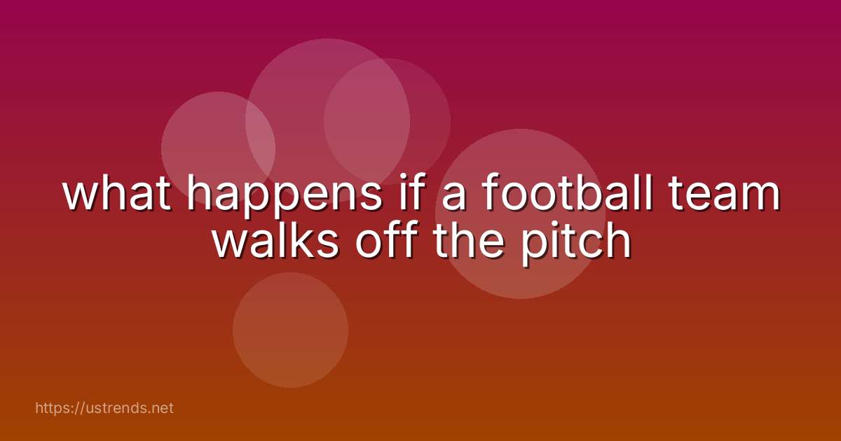 what happens if a football team walks off the pitch