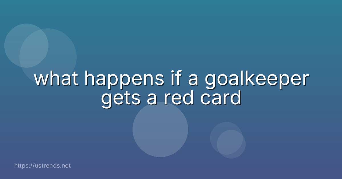 what happens if a goalkeeper gets a red card