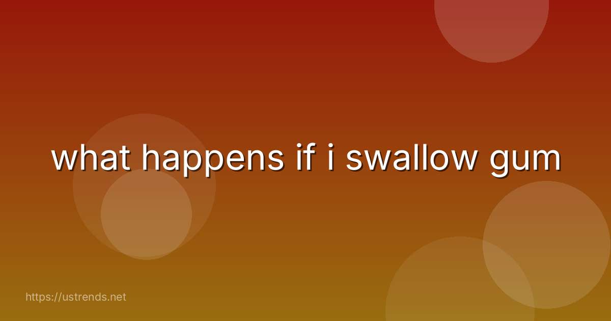 what happens if i swallow gum