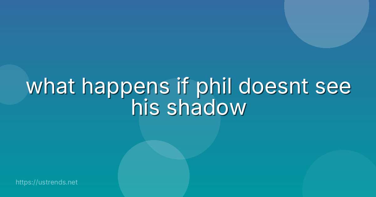 what happens if phil doesnt see his shadow